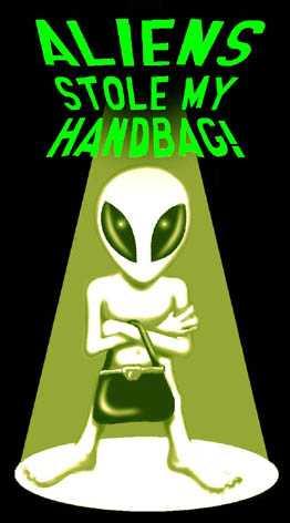 An alien holding a handbag under the words "Aliens Stole My Handbag"